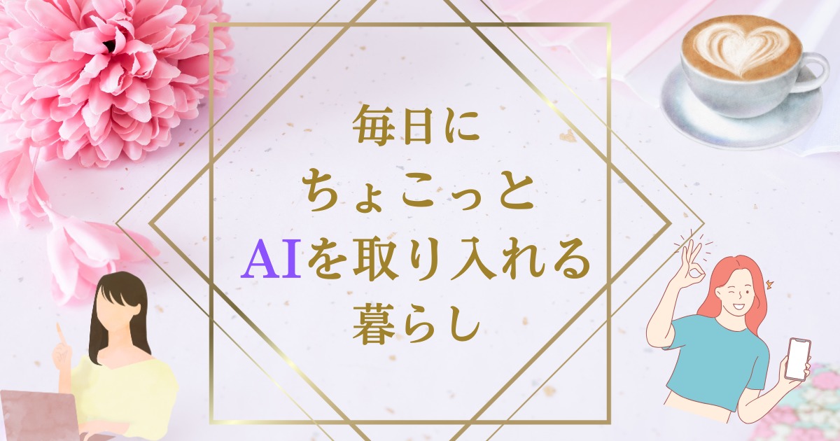 毎日にちょこっとAIを取り入れる暮らし